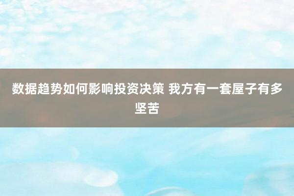 数据趋势如何影响投资决策 我方有一套屋子有多坚苦