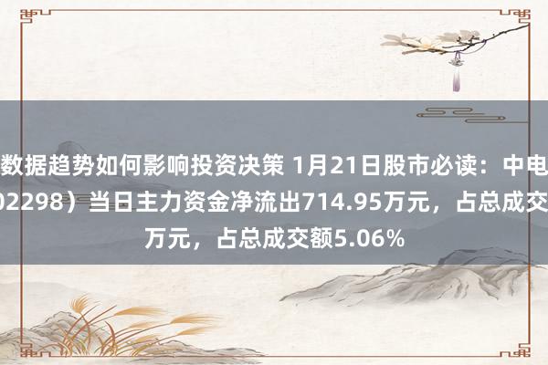 数据趋势如何影响投资决策 1月21日股市必读：中电兴发（002298）当日主力资金净流出714.95万元，占总成交额5.06%