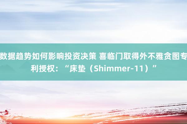 数据趋势如何影响投资决策 喜临门取得外不雅贪图专利授权：“床垫（Shimmer-11）”