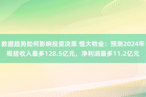 数据趋势如何影响投资决策 恒大物业：预测2024年概括收入最多128.5亿元，净利润最多11.2亿元